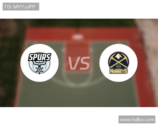 360马刺对阵掘金精彩直播全程回顾与赛后分析 360马刺对阵掘金精彩直播全程回顾与赛后分析